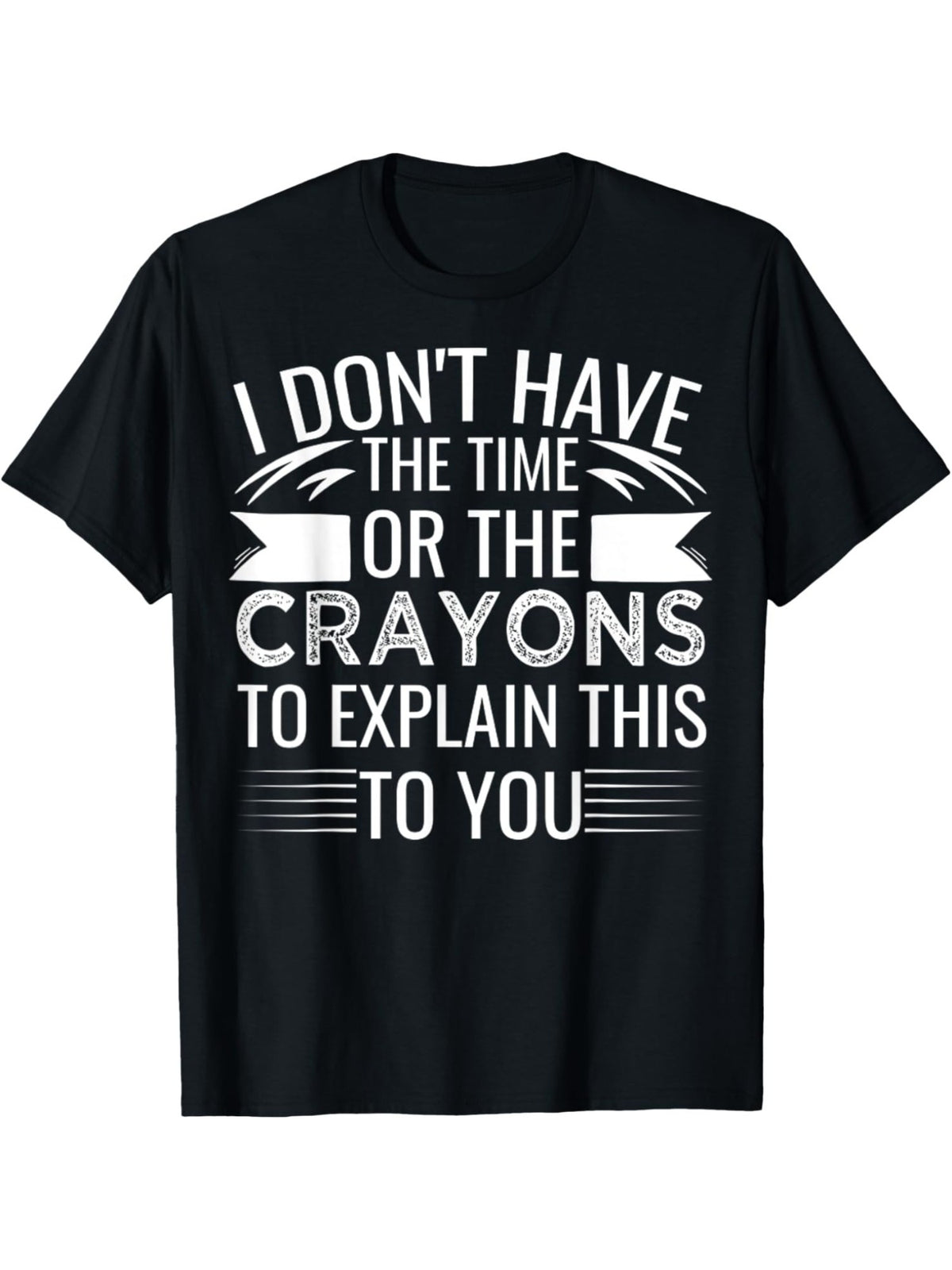 I Don't Have The Time Or The Crayons To Explain This To You Retro Trendy Printed T-shirt, Men'S Casual and Comfortable T-shirt Summer, Men'S Short-sleeved Top for Everyday Activities Birthday Gift to Men