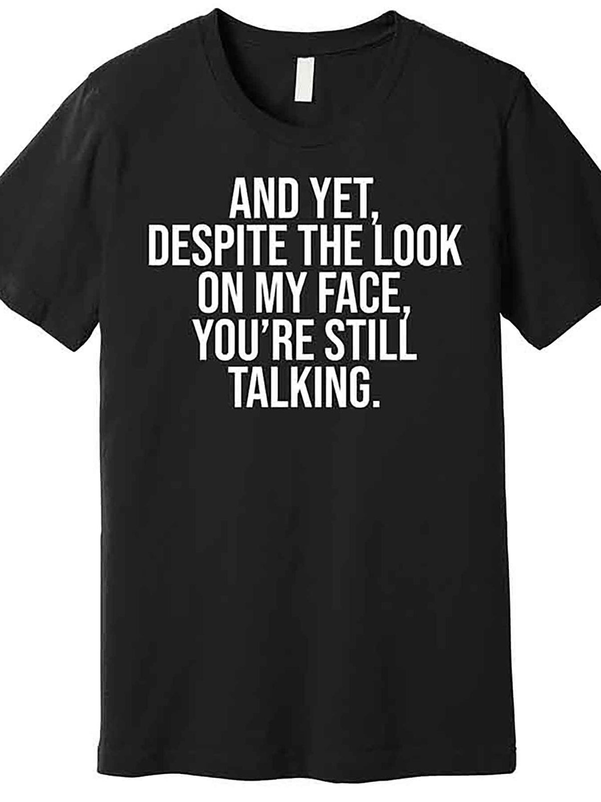 And Yet Despite The Look On My Face YouRe Still Talking Funny Premium T-Shirt 22 funny Men'S Short Sleeve Graphic T-shirt Collection black AA8365