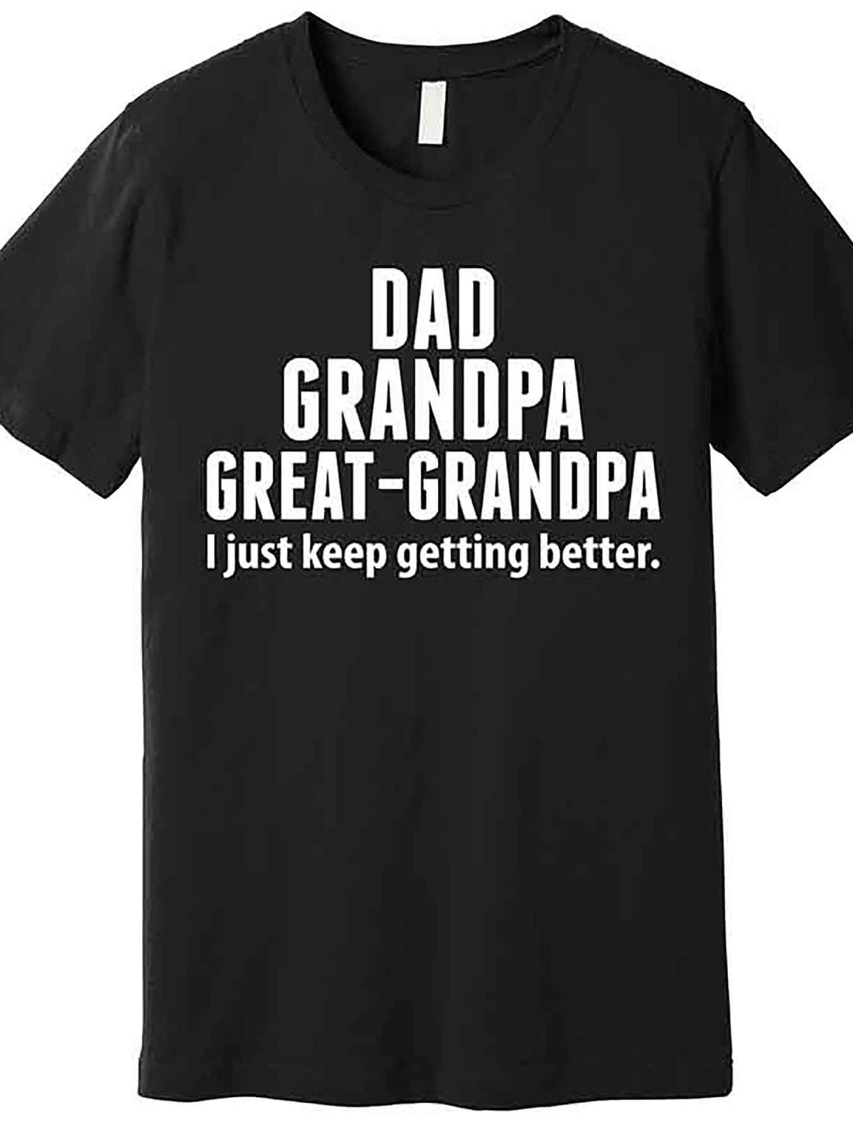 Dad Grandpa Great-Grandpa I Just Keep Getting Better Premium T-Shirt 227978 funny Men'S Short Sleeve Graphic T-shirt Collection black AA
