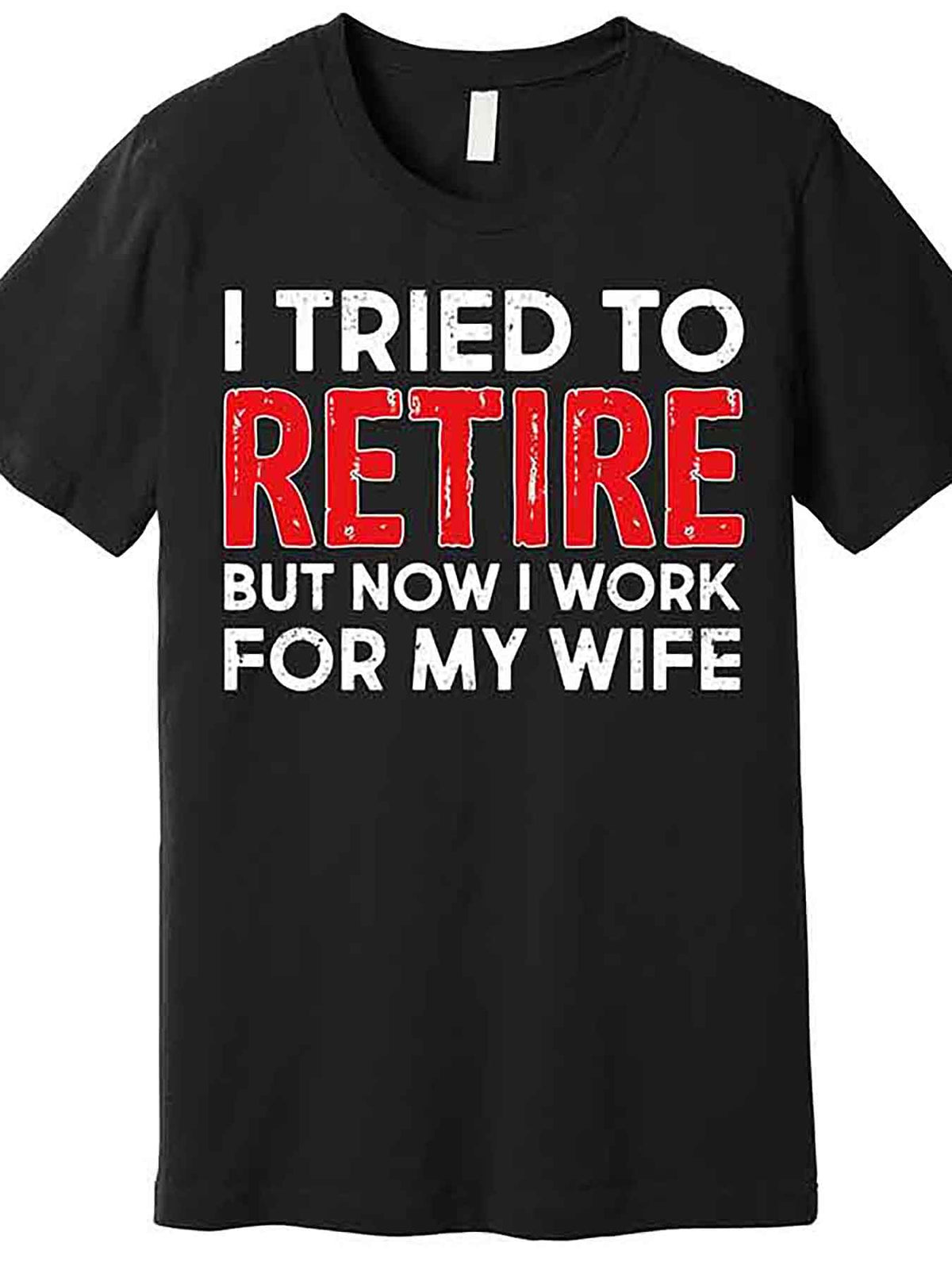 Funny Men’s Retirement Graphic T-Shirt - "I Tried to Retire But Now I Work for My Wife" Black Cotton Short Sleeve Tee, Casual Round Neck, Machine Washable, Humorous Design with Red & White Text