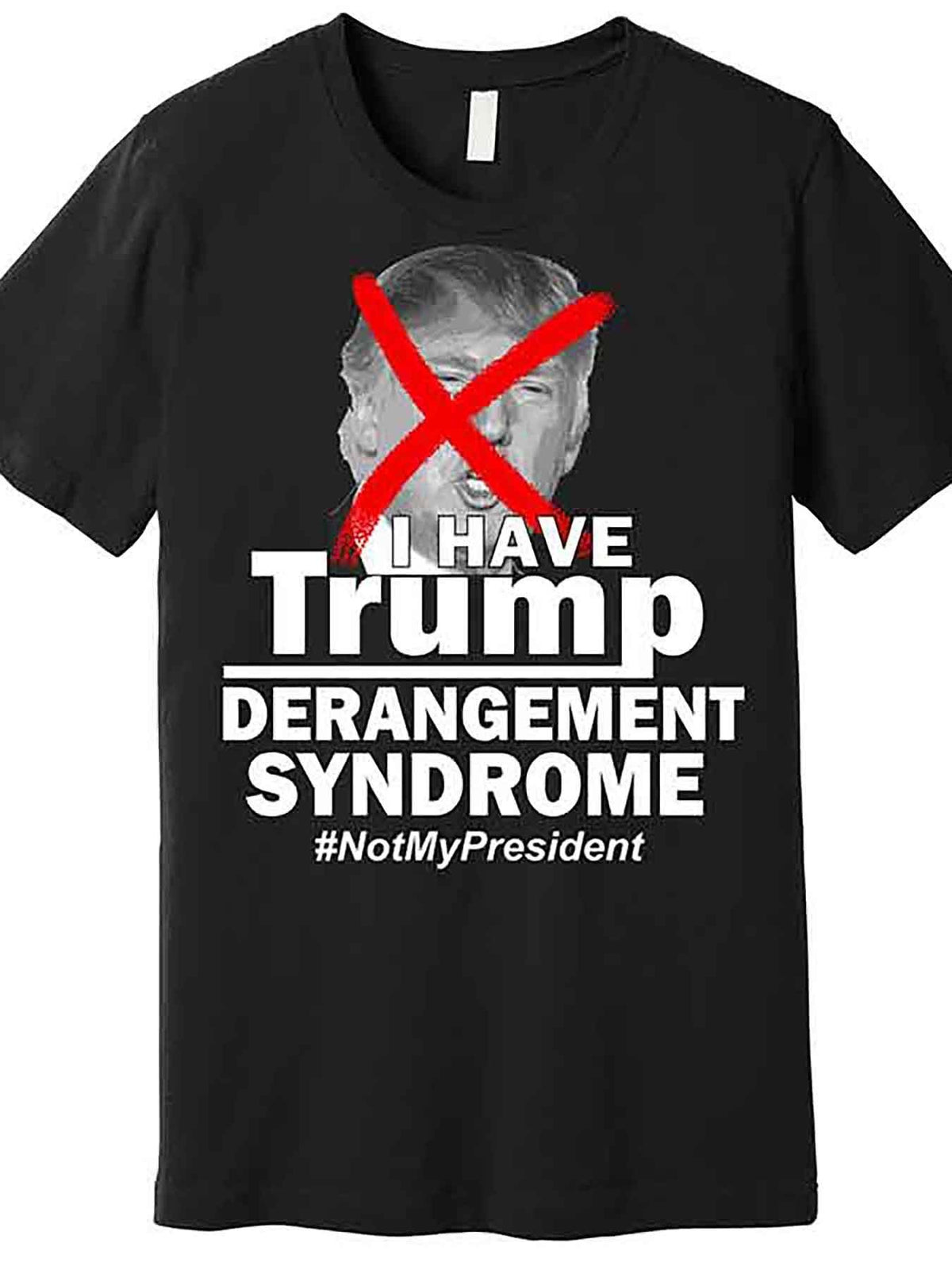 I Have Trump Derangement Syndrome #NotMyPresident Premium T-Shirt 229240 funny Men'S Short Sleeve Graphic T-shirt Collection black AA