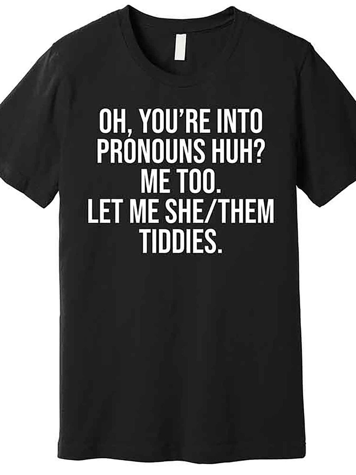 Oh Youre Into Pronouns Huh Me Too Let Me She Them Tiddies Premium T-Shirt 230892 funny Men'S Short Sleeve Graphic T-shirt Collection black AA