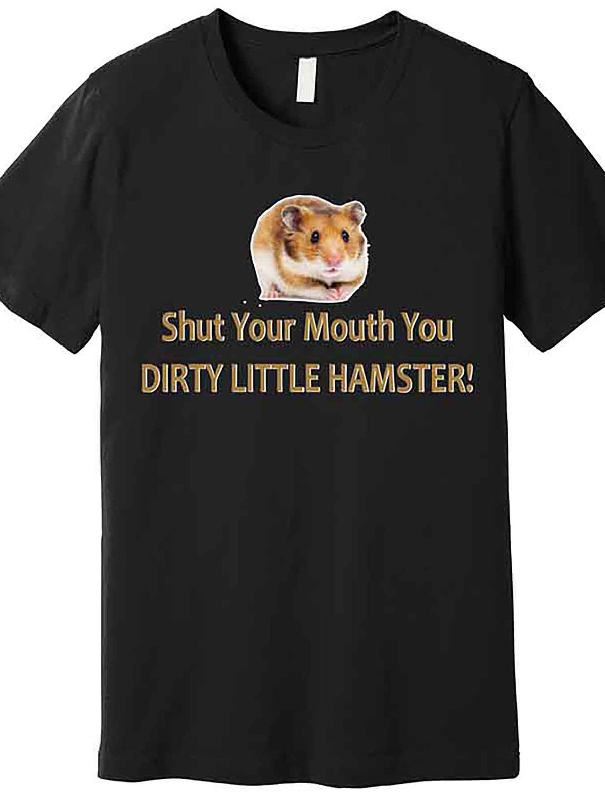 Shut Your Mouth You Dirty Little Hamster Premium T-Shirt 226680 funny Men'S Short Sleeve Graphic T-shirt Collection black AA