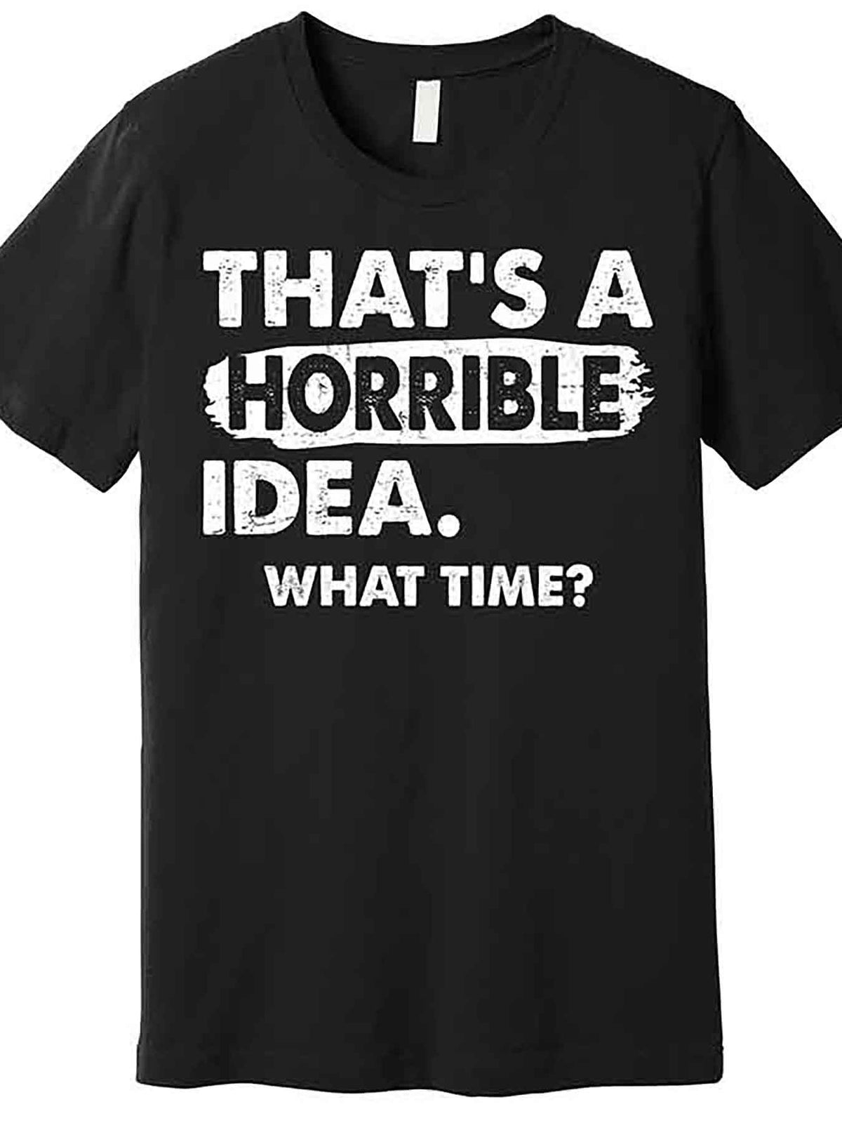 Funny Thats A Horrible Idea What Time Premium T-Shirt 228624 funny Men'S Short Sleeve Graphic T-shirt Collection black AA