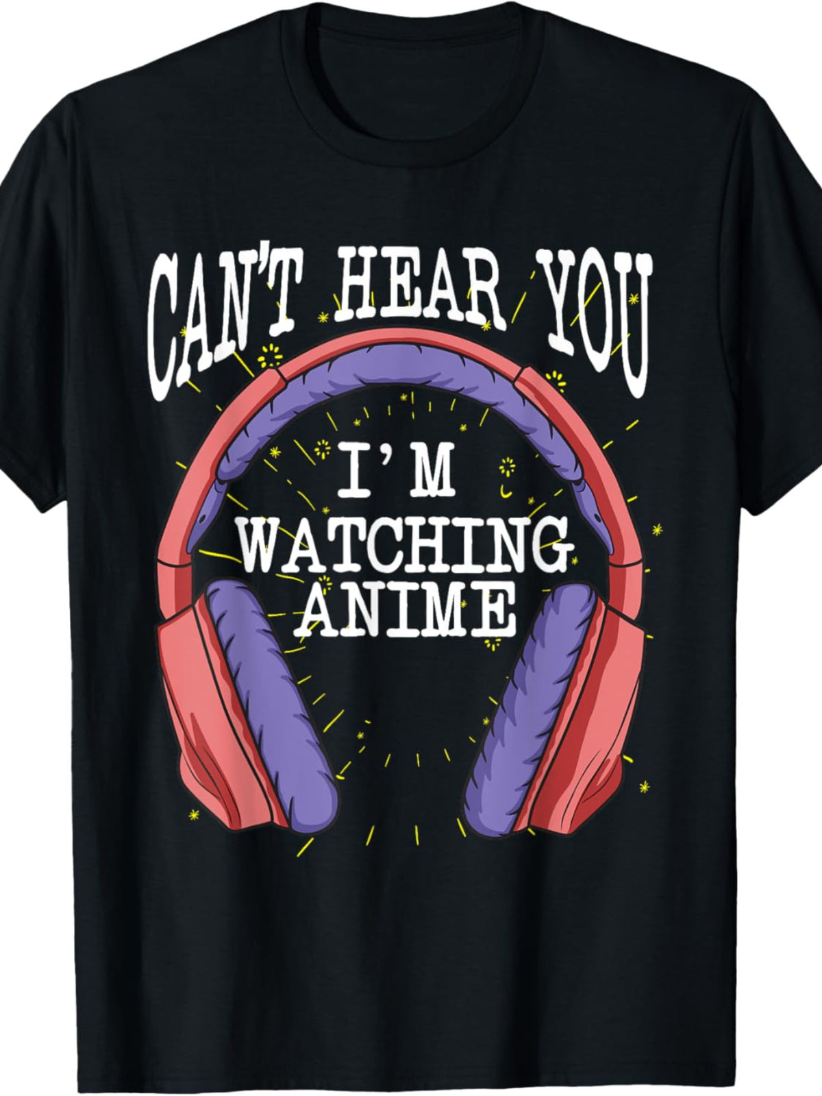 EWH Can't Hear You I'm Watching Anime Funny Animation Pun T-Shirt