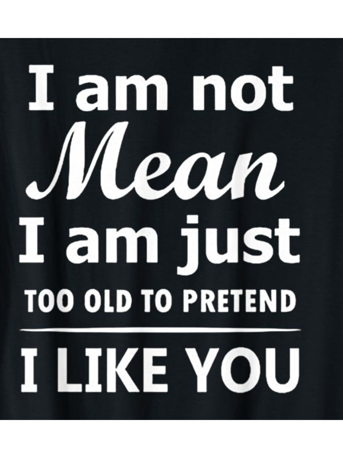 Funny Men's T-Shirt - "I'm Not Mean, I'm Just Too Old to Pretend I Like You" Retro Graphic Tee, 100% Cotton, Casual Summer Short-Sleeve Top, Perfect Birthday Gift for Him, Black with White Text