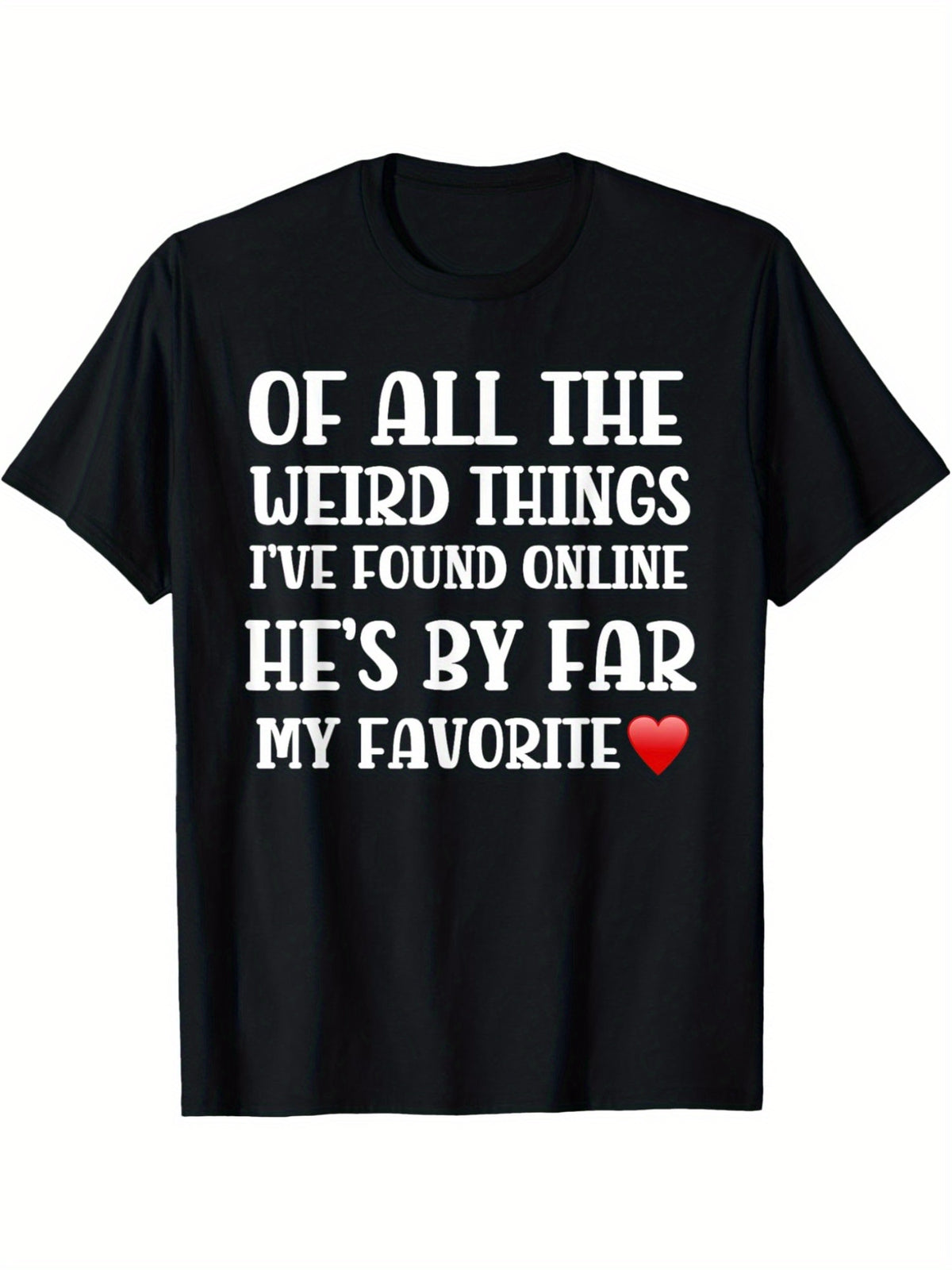 Of all the Weird Things I've Found Online He'S My Favorite Funny Valentines Day Quote Retro Trendy Printed T-shirt, Men'S Casual and Comfortable T-shirt Summer, Men'S Short-sleeved Top for Everyday Activities Birthday Gift to Men