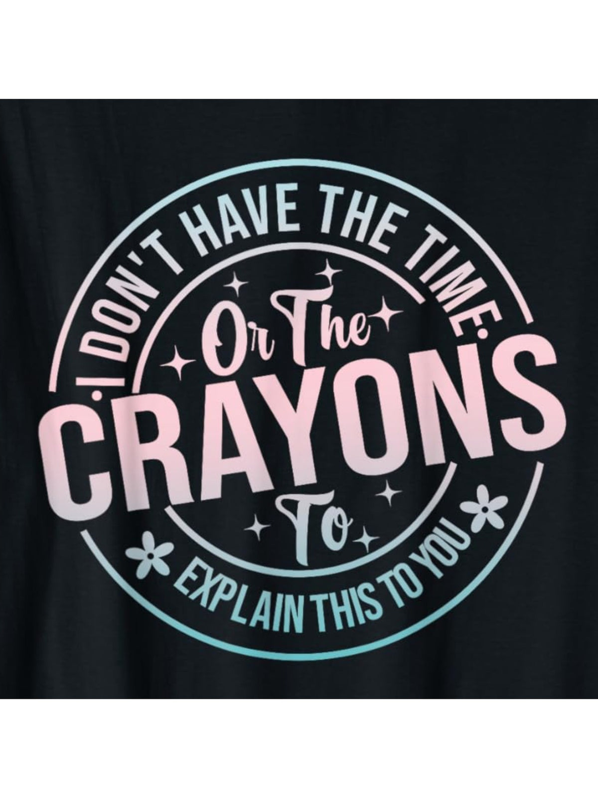 I Don't Have The Time Or The Crayons to Explain this to You Retro Trendy Printed T-shirt, Men's Casual and Comfortable T-shirt Summer, Men's Short-sleeved Top for Everyday Activities Birthday Gift to Men