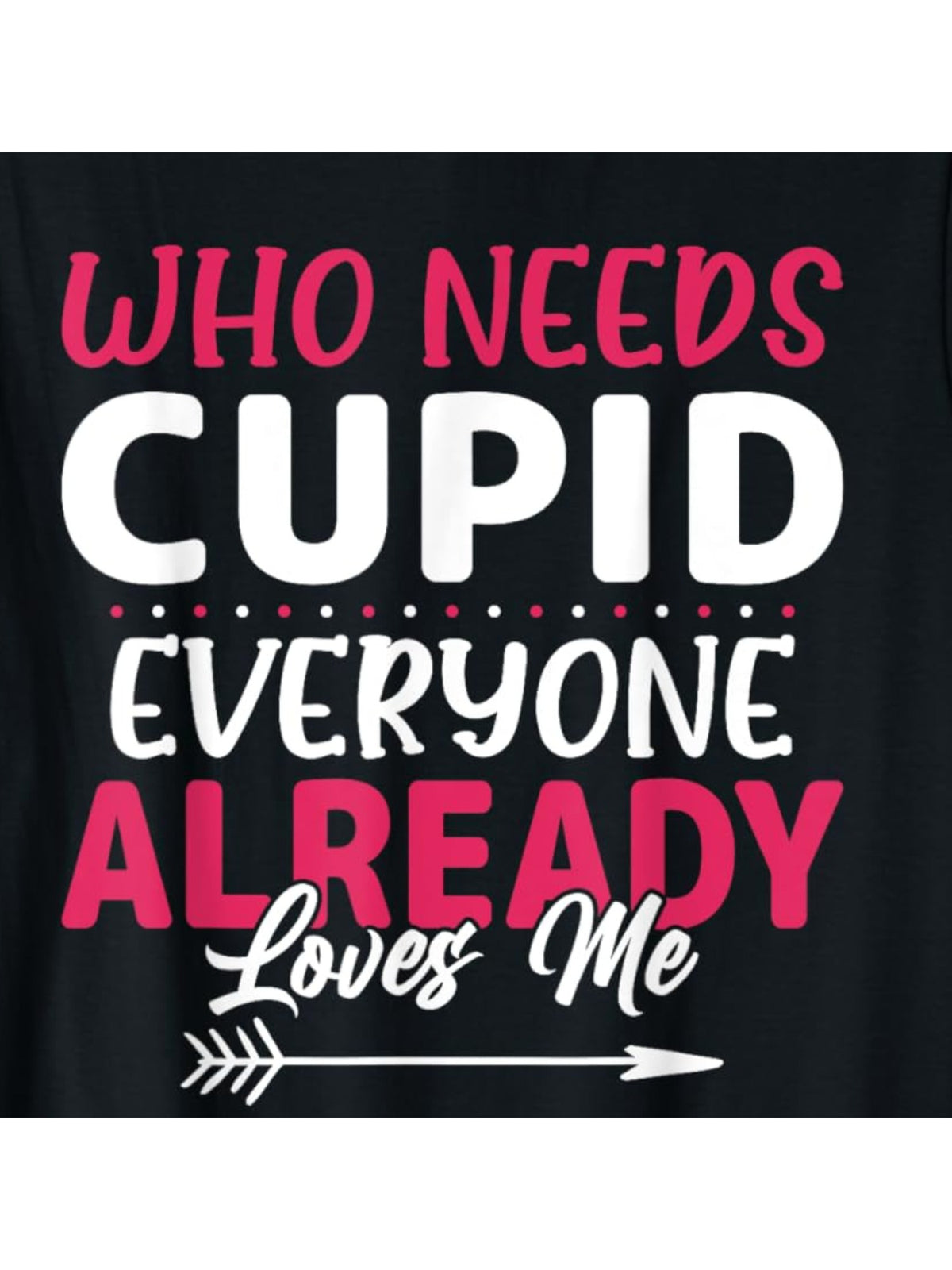 Who Needs Cupid Everyone Already Loves Me Funny Valentine'S Day Quotes Retro Trendy Printed T-shirt, Men'S Casual and Comfortable T-shirt Summer, Men'S Short-sleeved Top for Everyday Activities Birthday Gift Valentine'S Day Gift to Men