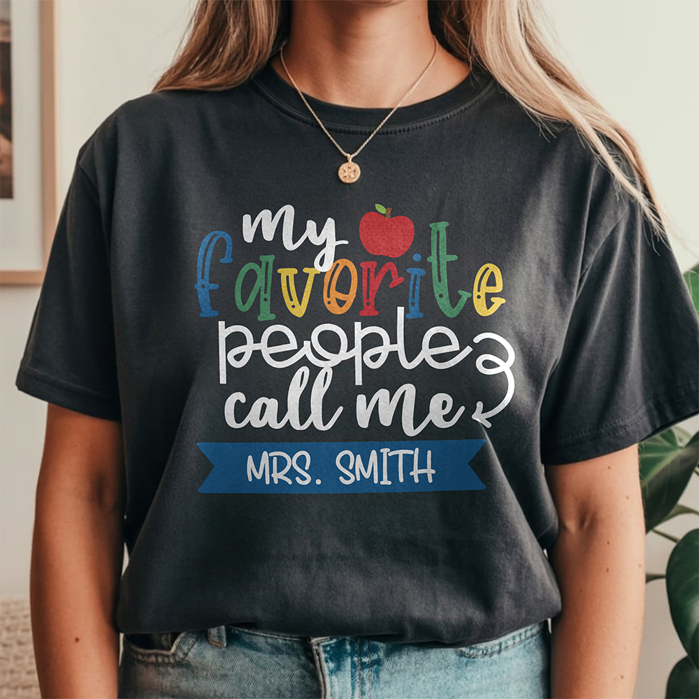 Custom Family Name My Favorite People Call Me Comfort Shirt - Personalized Gift For Teachers LM32 669375