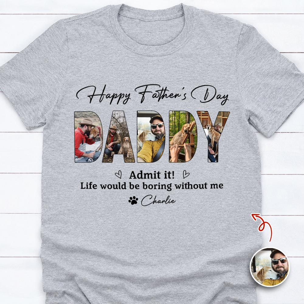 Custom Photo Admit it! Life Would Be Boring Without Me Bright Shirt Father¡¯s Day Gift CH07 911546