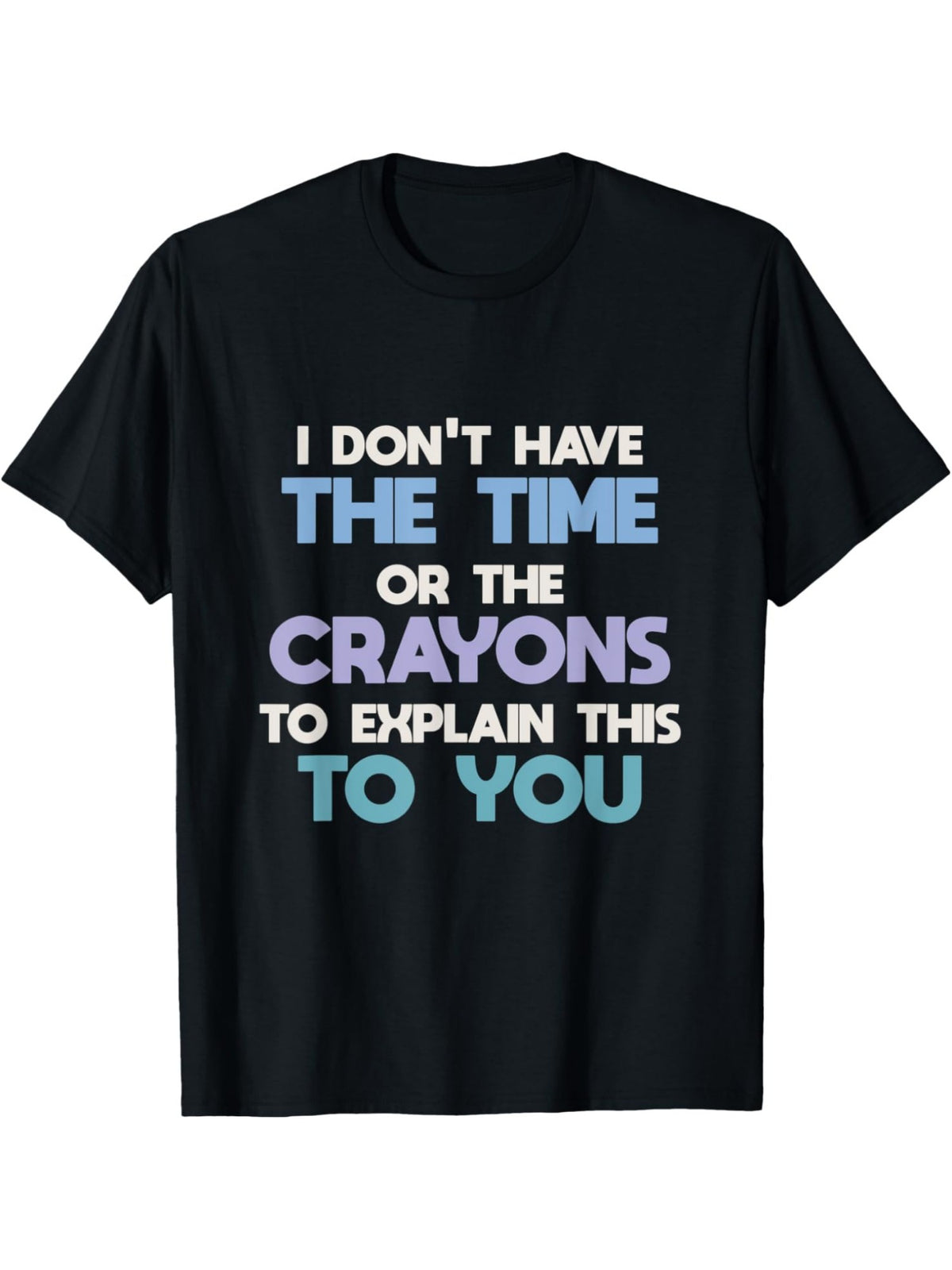 I Don't Have The Time Or The Crayons To Explain this to You Retro Trendy Printed T-shirt, Men'S Casual and Comfortable T-shirt Summer, Men'S Short-sleeved Top for Everyday Activities Birthday Gift to Men