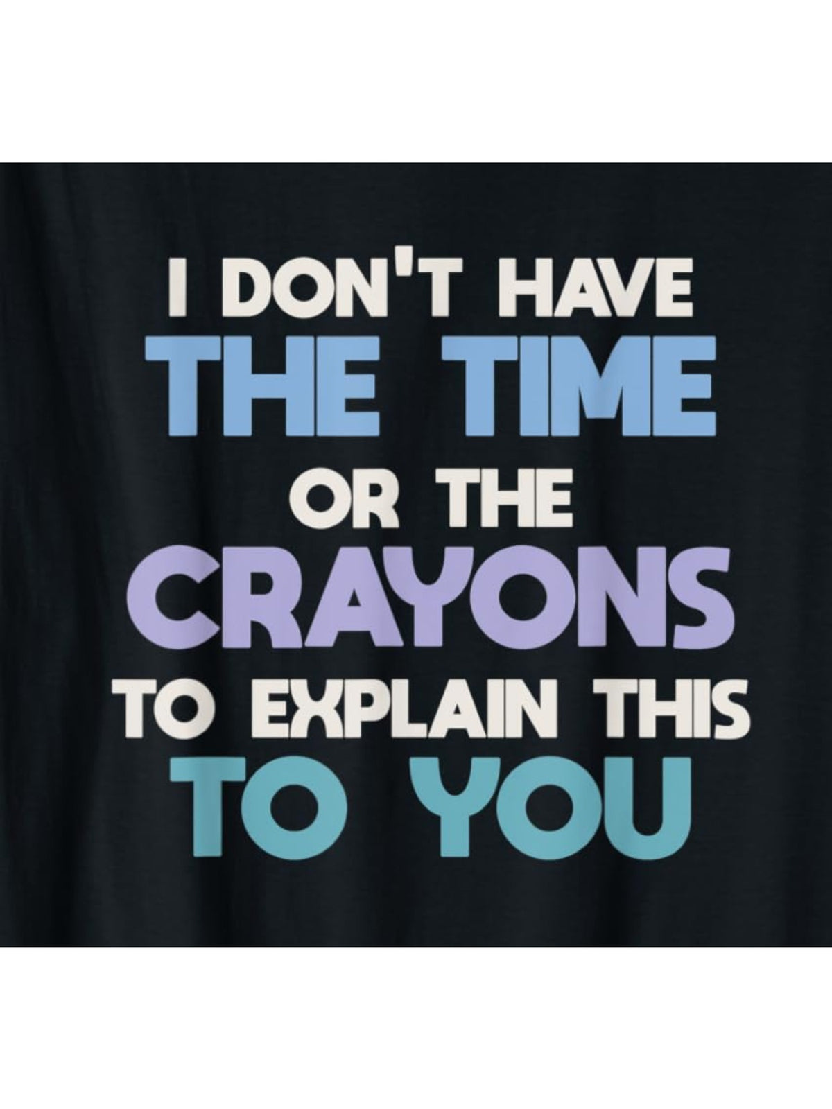 I Don't Have The Time Or The Crayons To Explain this to You Retro Trendy Printed T-shirt, Men'S Casual and Comfortable T-shirt Summer, Men'S Short-sleeved Top for Everyday Activities Birthday Gift to Men