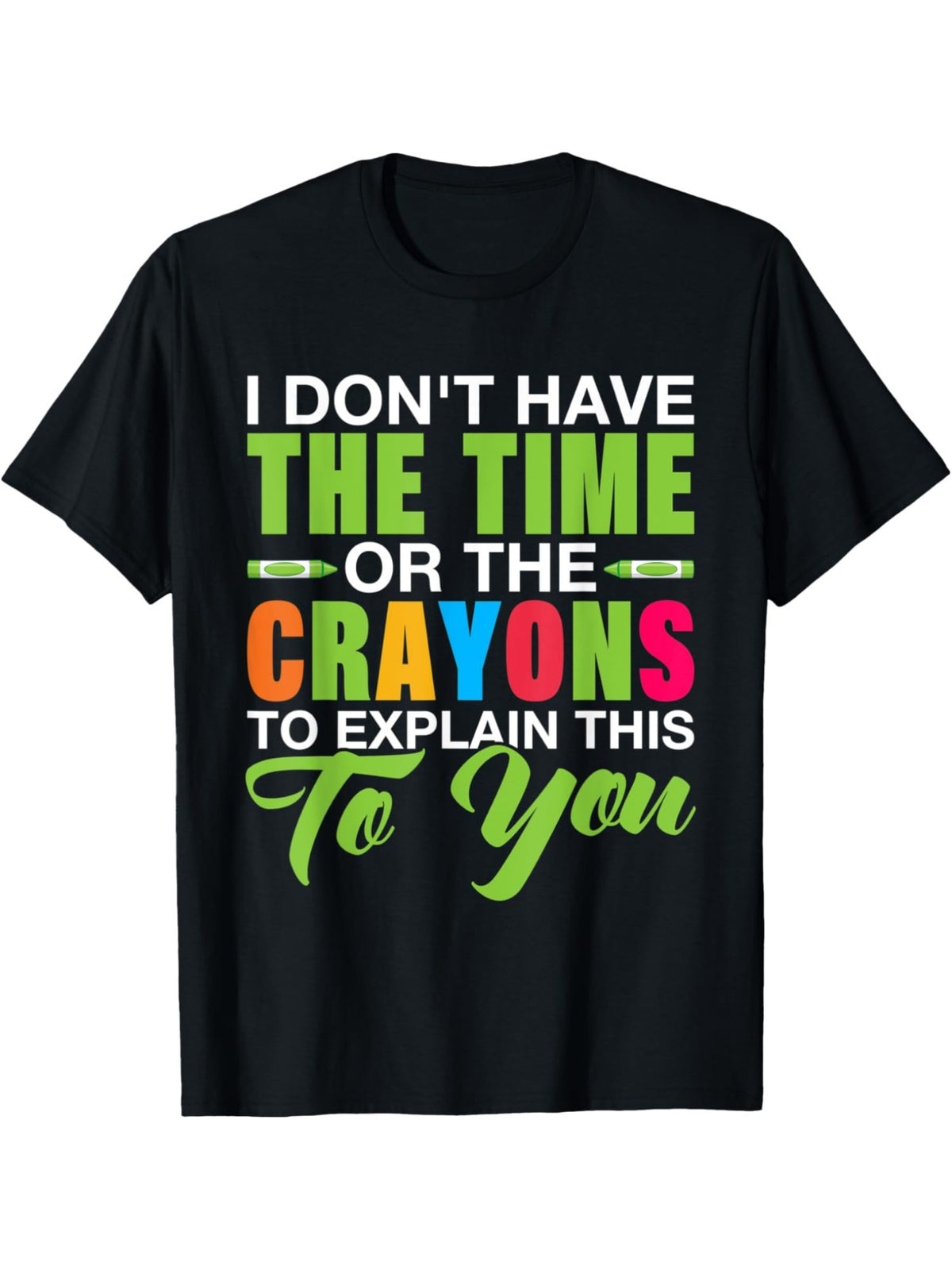 I Don't Have The Time Or The Crayons To Explain this to You Retro Trendy Printed T-shirt, Men'S Casual and Comfortable T-shirt Summer, Men'S Short-sleeved Top for Everyday Activities Birthday Gift to Men