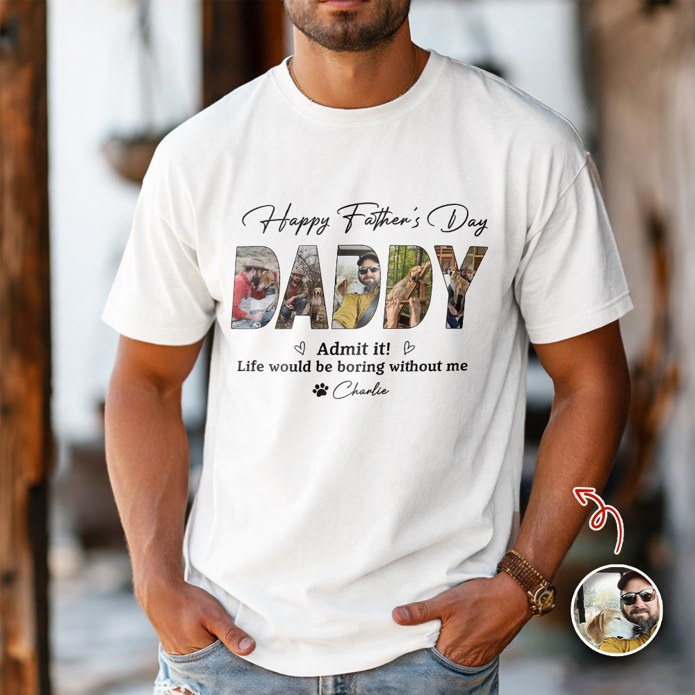 Custom Photo Admit it! Life Would Be Boring Without Me Bright Shirt Father¡¯s Day Gift CH07 911546