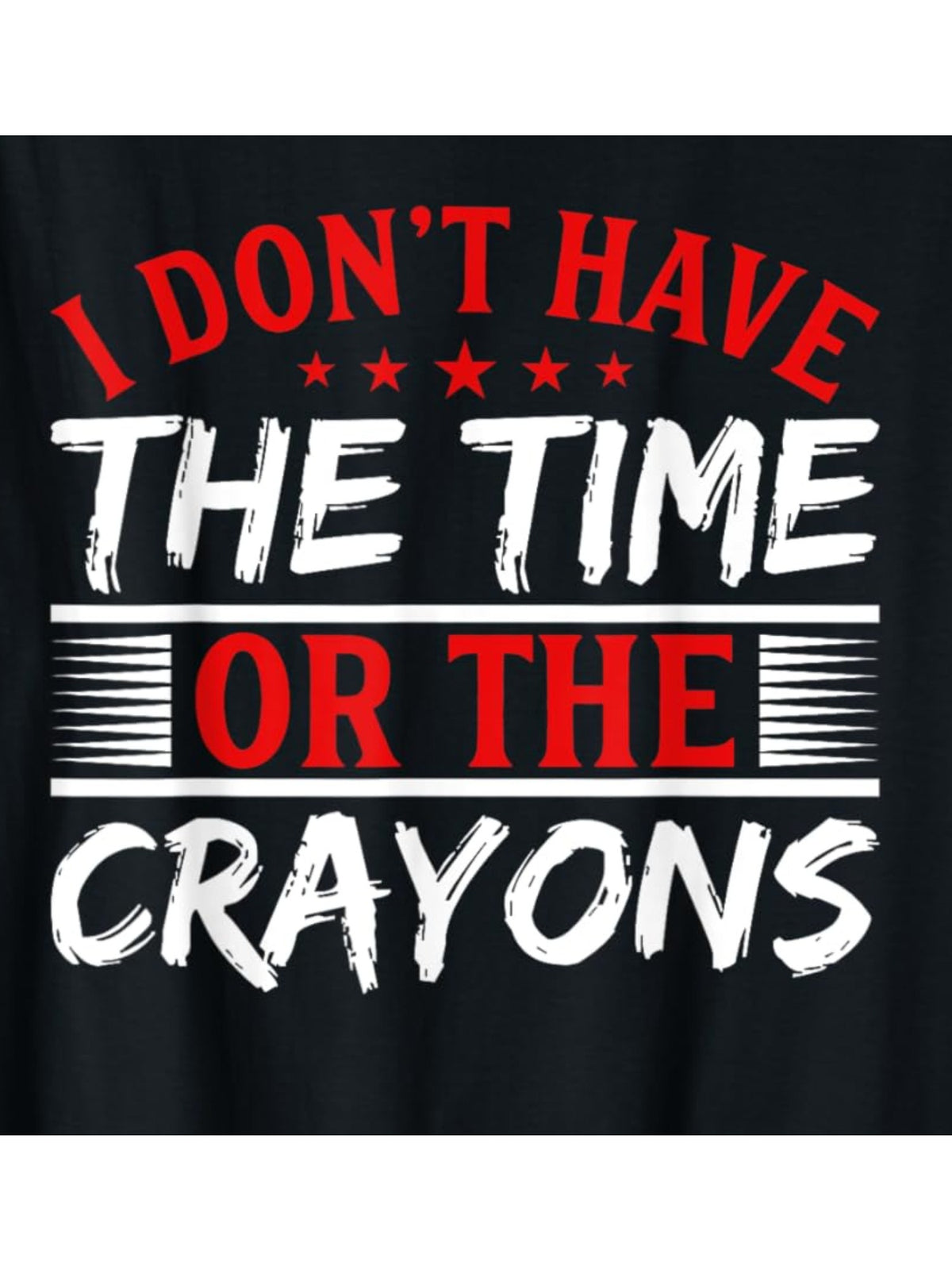 I Don't Have The Time Or The Crayons To Explain this to You Retro Trendy Printed T-shirt, Men'S Casual and Comfortable T-shirt Summer, Men'S Short-sleeved Top for Everyday Activities Birthday Gift to Men