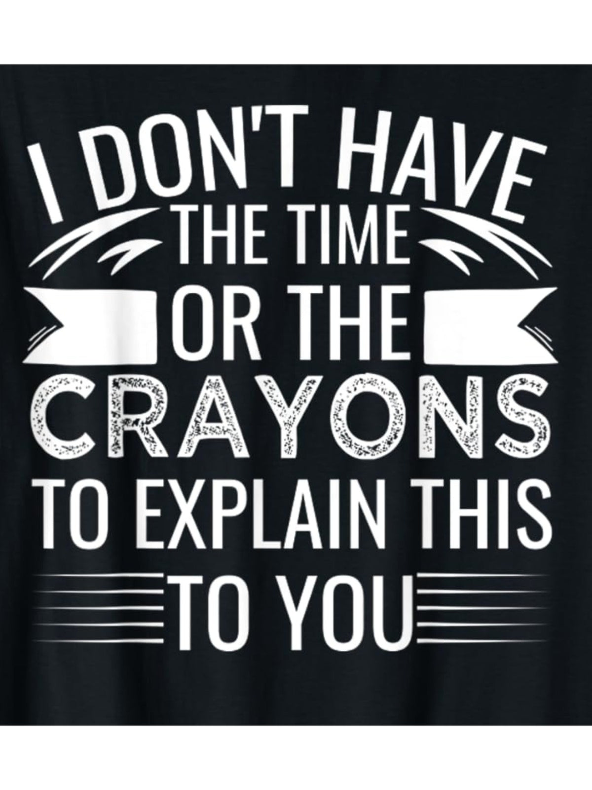 I Don't Have The Time Or The Crayons To Explain This To You Retro Trendy Printed T-shirt, Men'S Casual and Comfortable T-shirt Summer, Men'S Short-sleeved Top for Everyday Activities Birthday Gift to Men