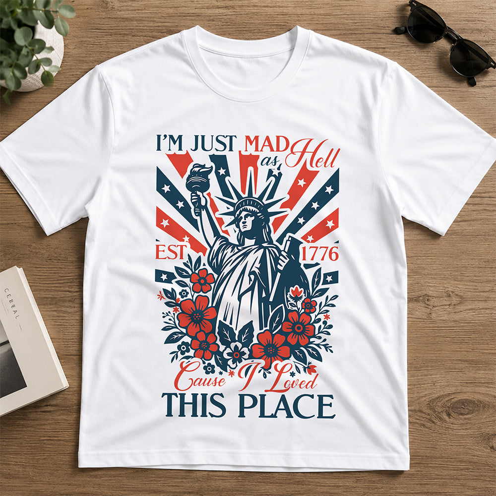 I¡¯m Just Mad As Hell Est. 1776 Cause I Loved This Place Bright Shirt HO82 902790