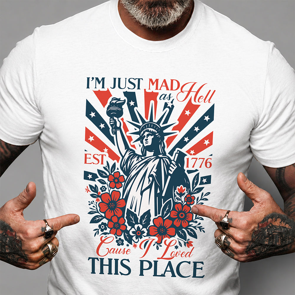 I¡¯m Just Mad As Hell Est. 1776 Cause I Loved This Place Bright Shirt HO82 902790