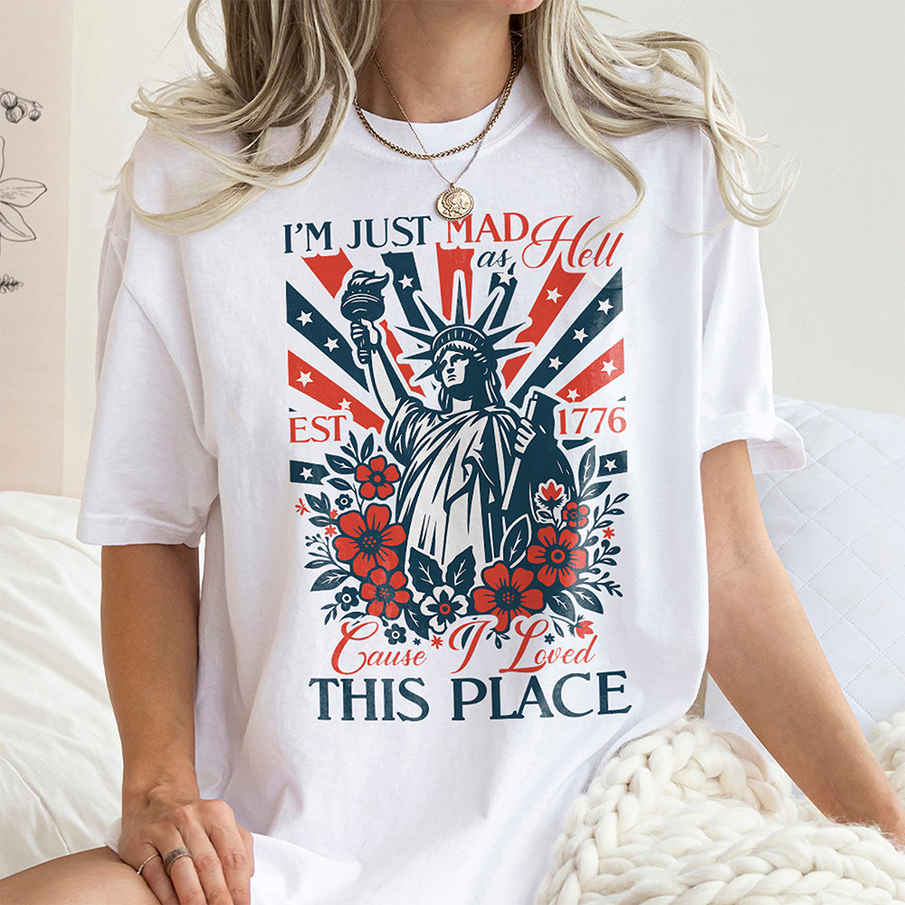 I¡¯m Just Mad As Hell Est. 1776 Cause I Loved This Place Bright Shirt HO82 902790