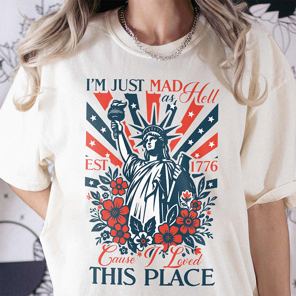 I¡¯m Just Mad As Hell Est. 1776 Cause I Loved This Place Bright Shirt HO82 902790