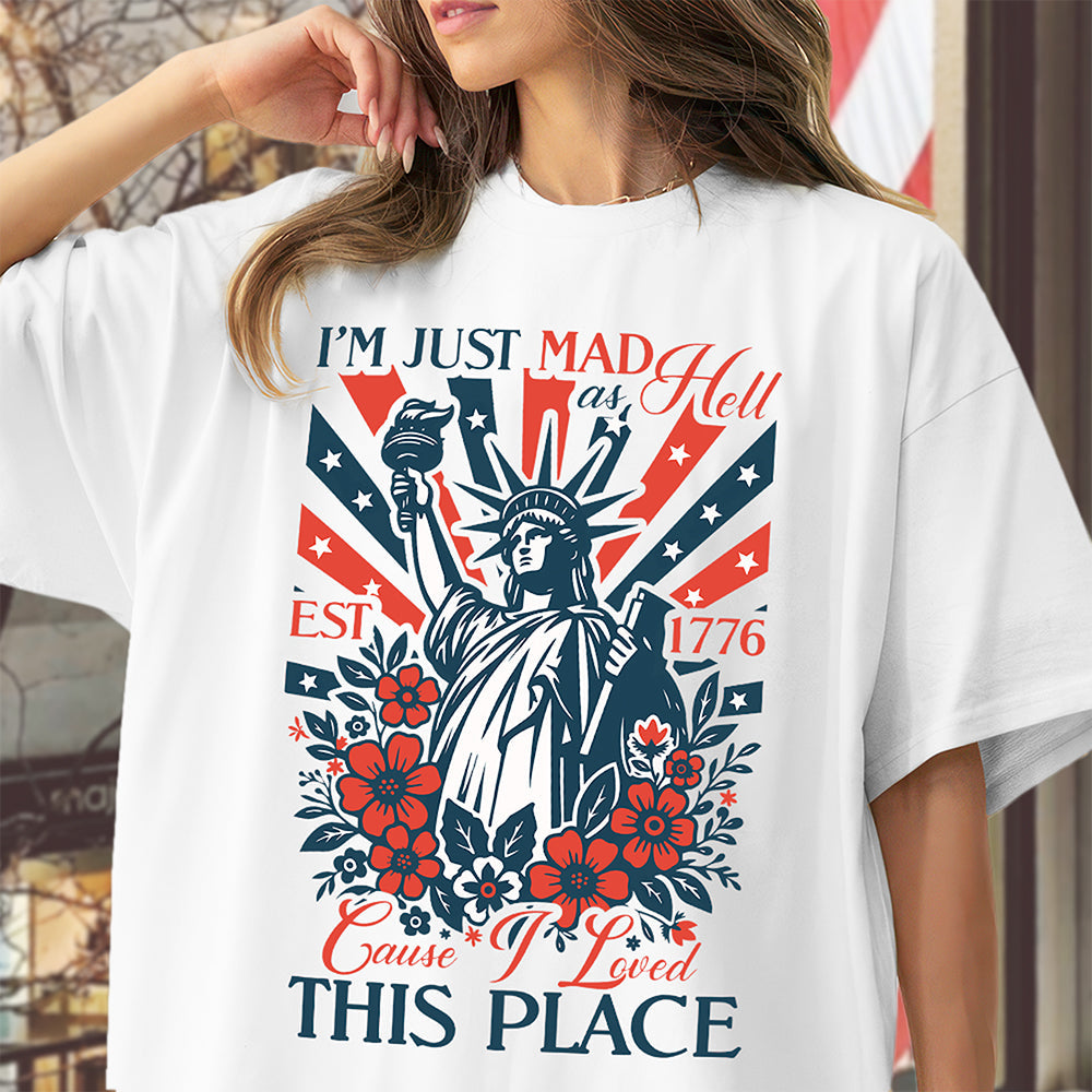 I¡¯m Just Mad As Hell Est. 1776 Cause I Loved This Place Bright Shirt HO82 902790