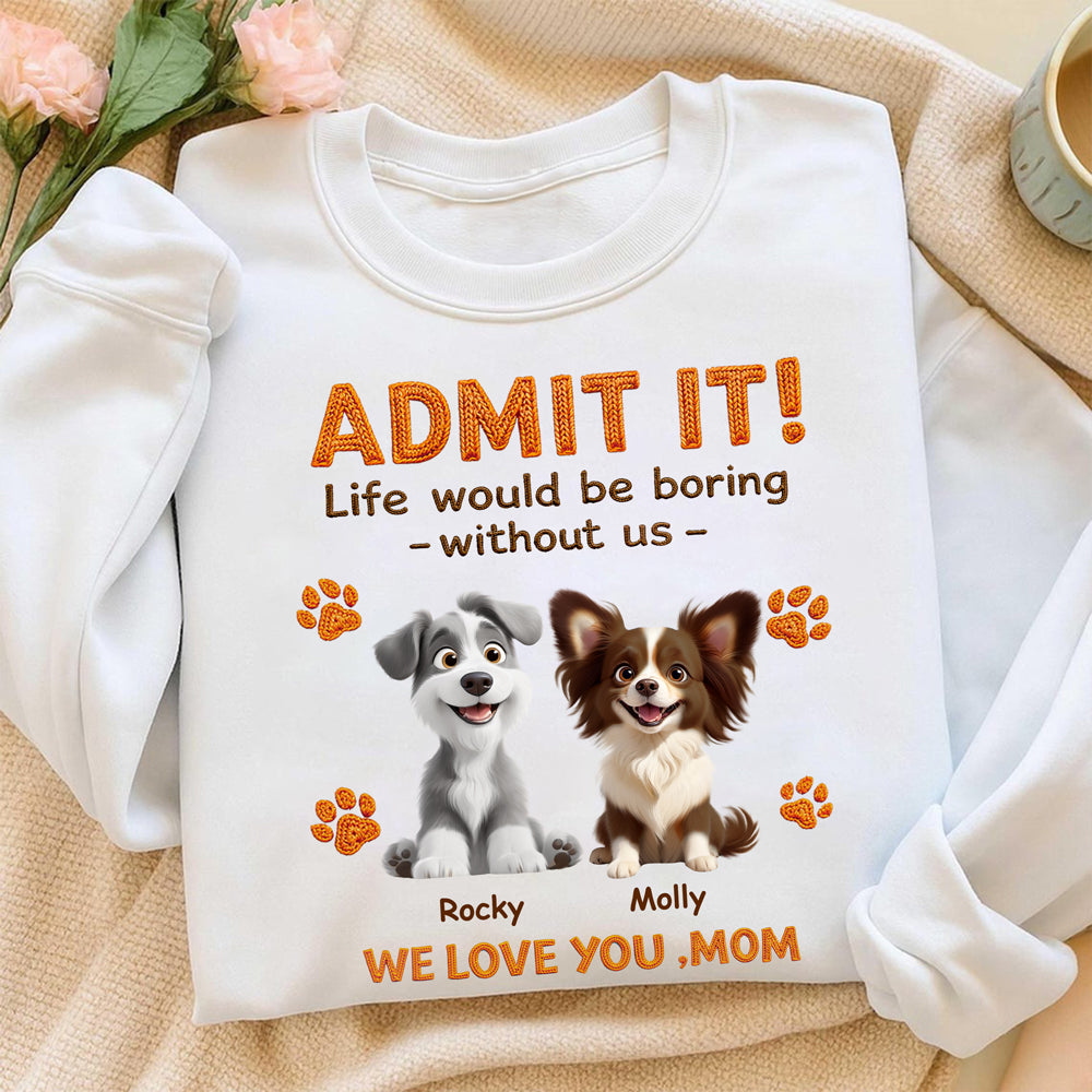 Personalized Funny Dog Admit It Life Would Be Boring Without Me Bright Shirt CH07 911186