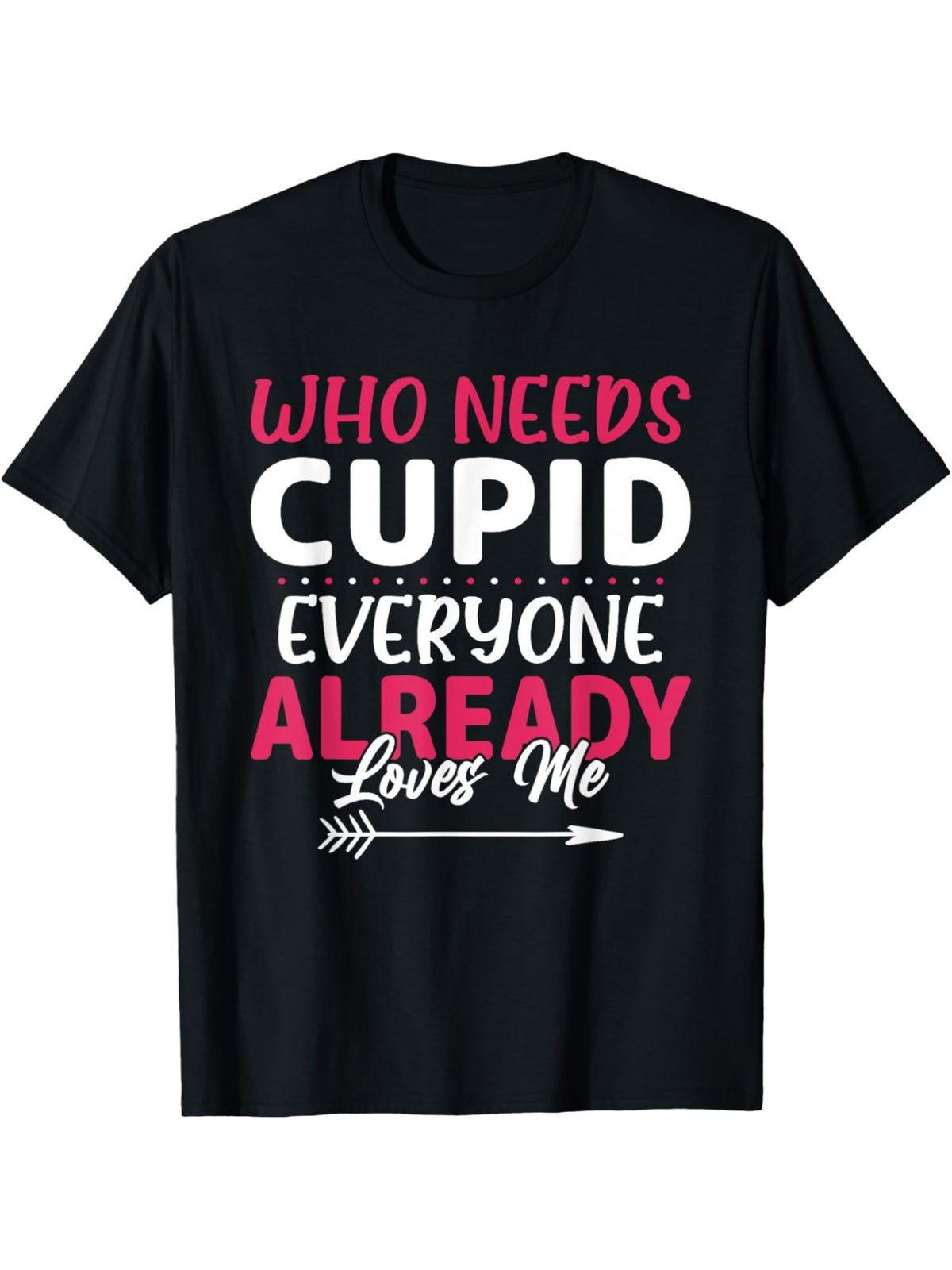 Who Needs Cupid Everyone Already Loves Me Funny Valentine'S Day Quotes Retro Trendy Printed T-shirt, Men'S Casual and Comfortable T-shirt Summer, Men'S Short-sleeved Top for Everyday Activities Birthday Gift Valentine'S Day Gift to Men