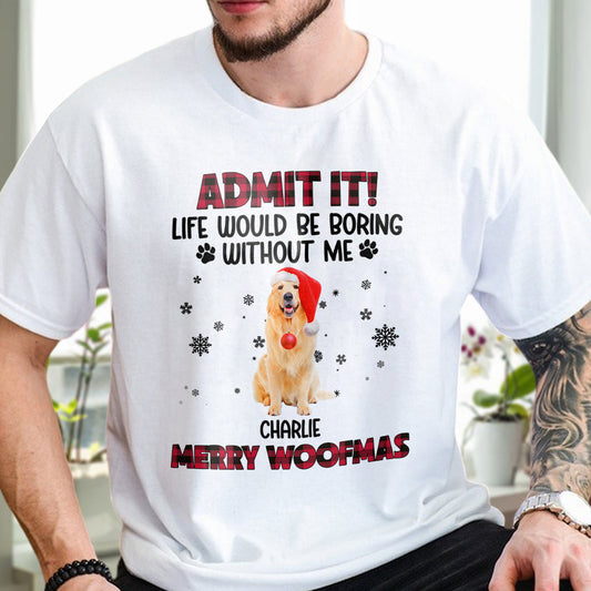 Custom Pet Photo Life Would Be Boring Without Me - Personalized Light Shirt HA75 892822