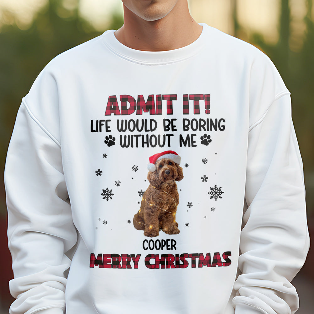 Custom Pet Photo Life Would Be Boring Without Me - Personalized Light Shirt HA75 892822